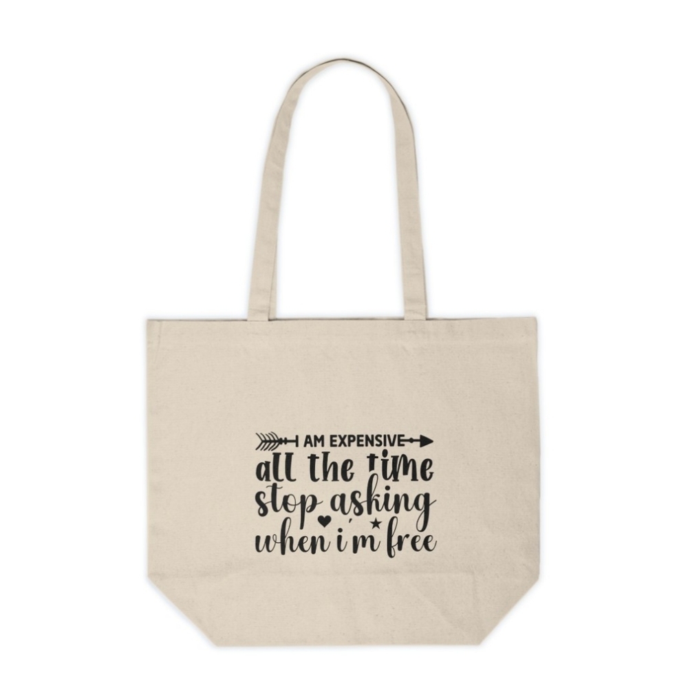 I'm Expensive All The Time, Stop Asking When I'm Free Custom Canvas Tote Bag